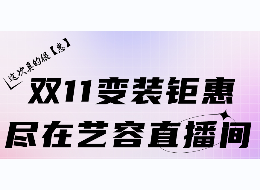 双十一 省钱攻略！变装钜惠尽在艺容淘宝直播间！
