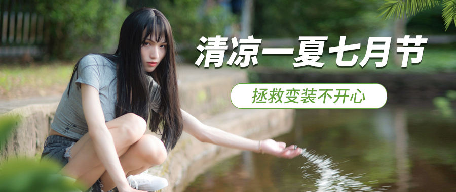 清凉一夏七月节，拯救变装不开心